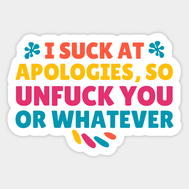 I Suck At Apologies So Unfuck You Or Whatever Sticker by The WYLD Tribe